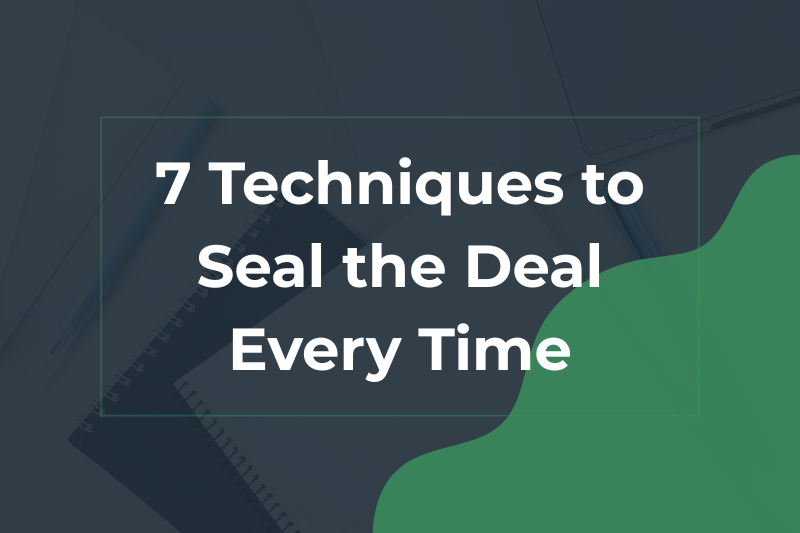 7 techniques to seal the deal every time