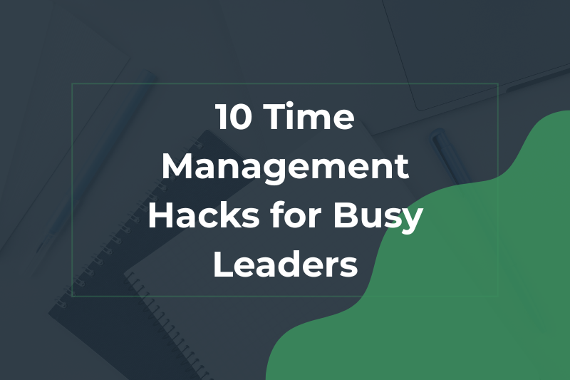 10 time management hacks for busy leaders