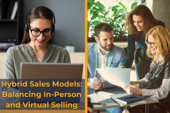 Hybrid Sales Models: Balancing In-Person and Virtual Selling